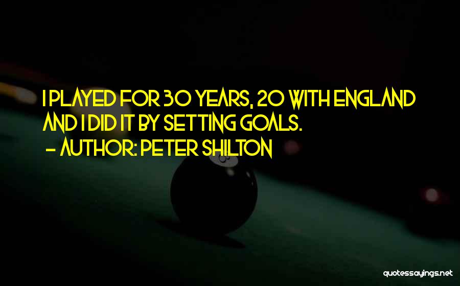 Peter Shilton Quotes: I Played For 30 Years, 20 With England And I Did It By Setting Goals.