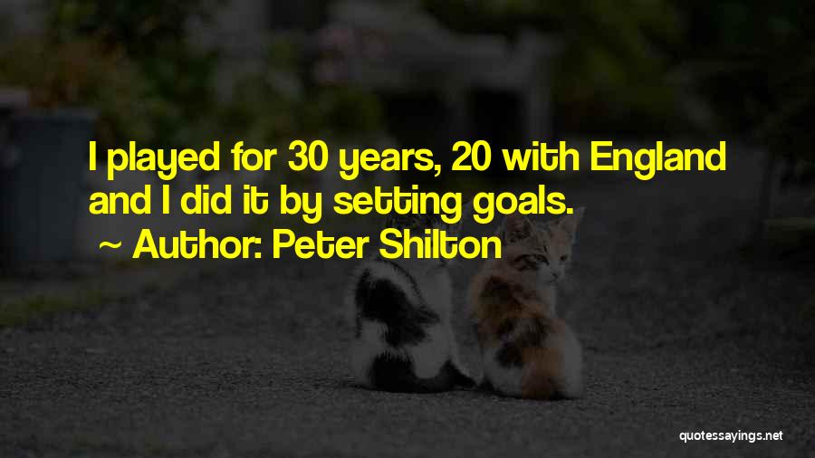 Peter Shilton Quotes: I Played For 30 Years, 20 With England And I Did It By Setting Goals.