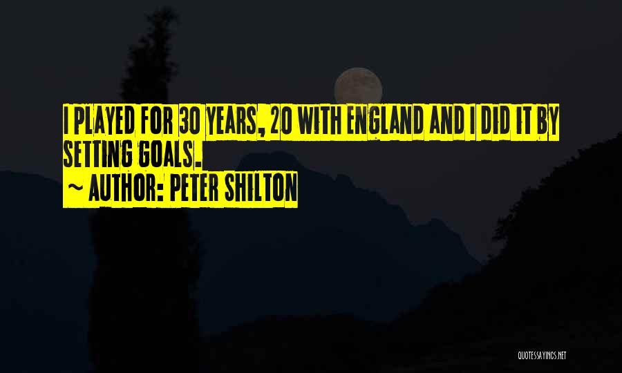 Peter Shilton Quotes: I Played For 30 Years, 20 With England And I Did It By Setting Goals.