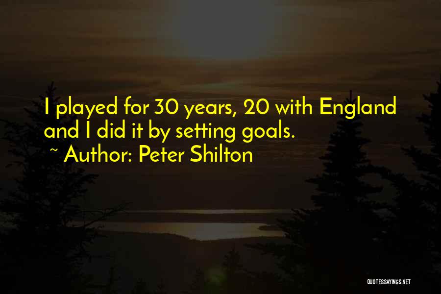 Peter Shilton Quotes: I Played For 30 Years, 20 With England And I Did It By Setting Goals.