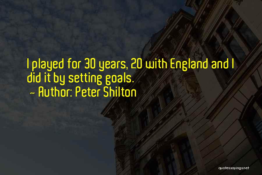 Peter Shilton Quotes: I Played For 30 Years, 20 With England And I Did It By Setting Goals.