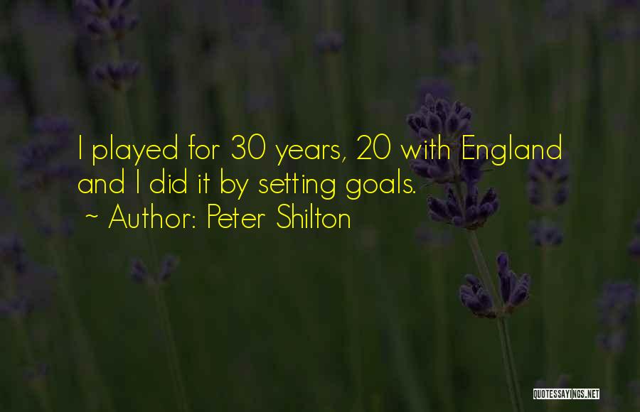 Peter Shilton Quotes: I Played For 30 Years, 20 With England And I Did It By Setting Goals.