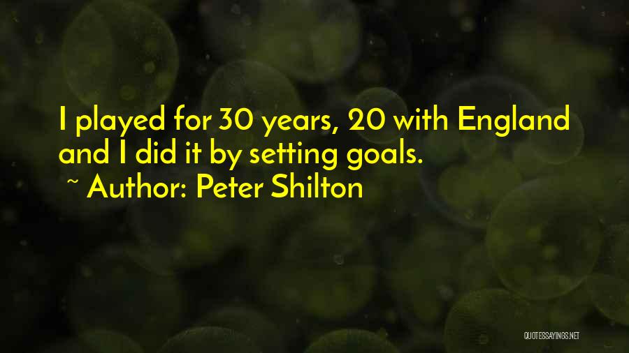 Peter Shilton Quotes: I Played For 30 Years, 20 With England And I Did It By Setting Goals.