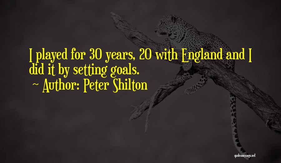 Peter Shilton Quotes: I Played For 30 Years, 20 With England And I Did It By Setting Goals.