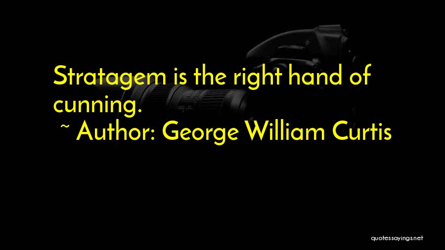 George William Curtis Quotes: Stratagem Is The Right Hand Of Cunning.
