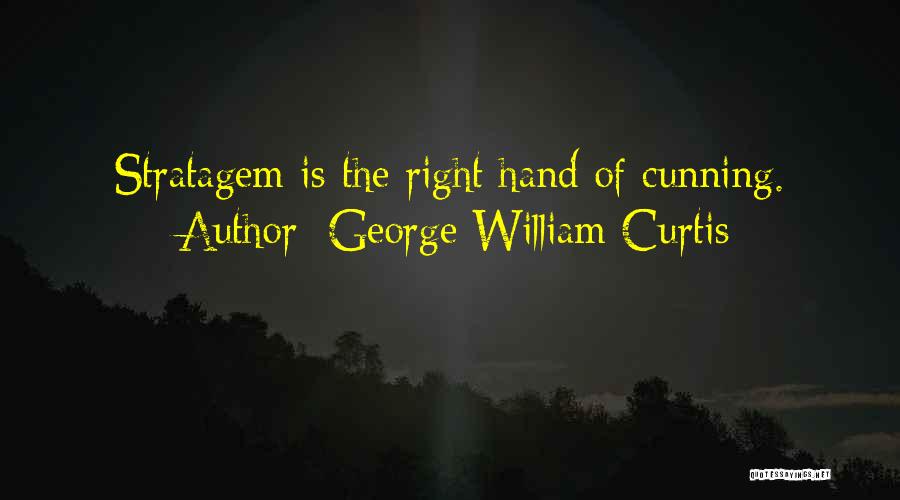 George William Curtis Quotes: Stratagem Is The Right Hand Of Cunning.