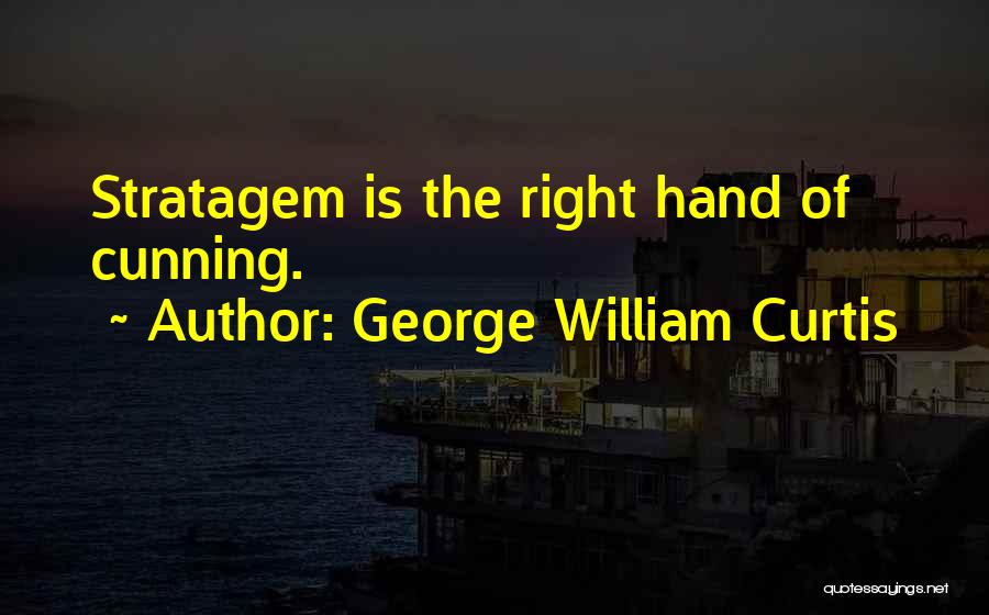 George William Curtis Quotes: Stratagem Is The Right Hand Of Cunning.