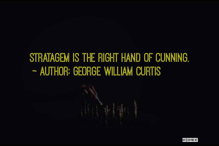 George William Curtis Quotes: Stratagem Is The Right Hand Of Cunning.