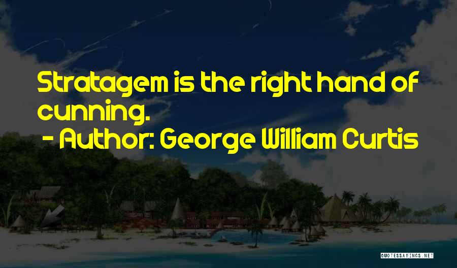 George William Curtis Quotes: Stratagem Is The Right Hand Of Cunning.