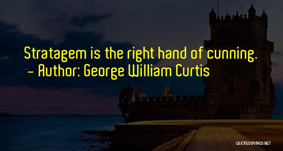 George William Curtis Quotes: Stratagem Is The Right Hand Of Cunning.