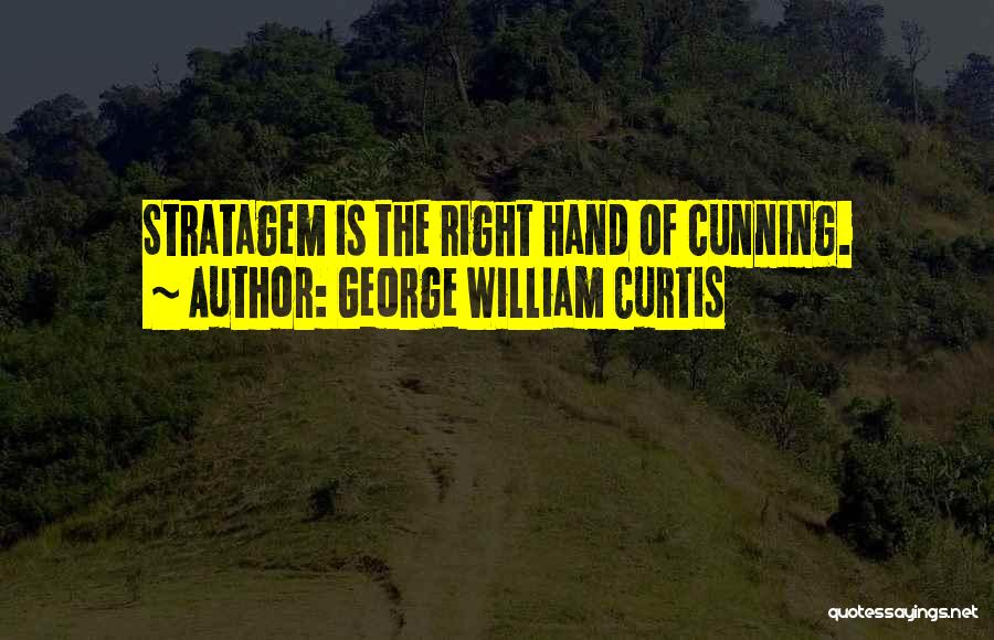 George William Curtis Quotes: Stratagem Is The Right Hand Of Cunning.