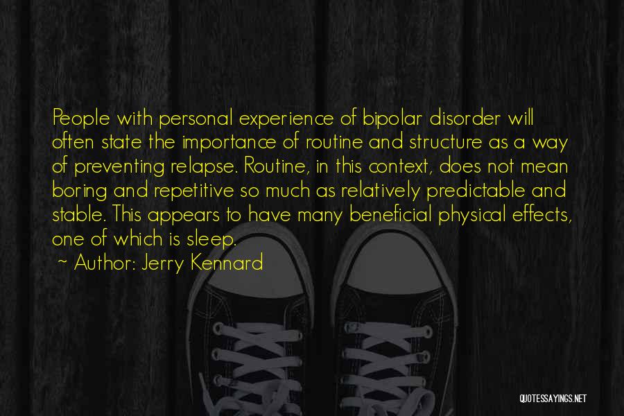 Jerry Kennard Quotes: People With Personal Experience Of Bipolar Disorder Will Often State The Importance Of Routine And Structure As A Way Of