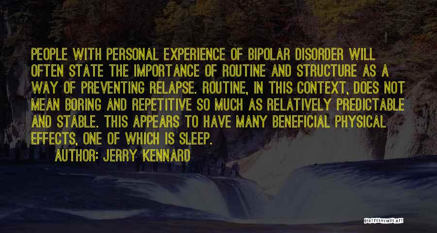 Jerry Kennard Quotes: People With Personal Experience Of Bipolar Disorder Will Often State The Importance Of Routine And Structure As A Way Of