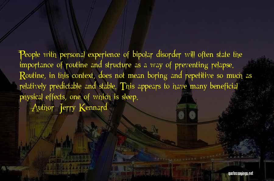 Jerry Kennard Quotes: People With Personal Experience Of Bipolar Disorder Will Often State The Importance Of Routine And Structure As A Way Of