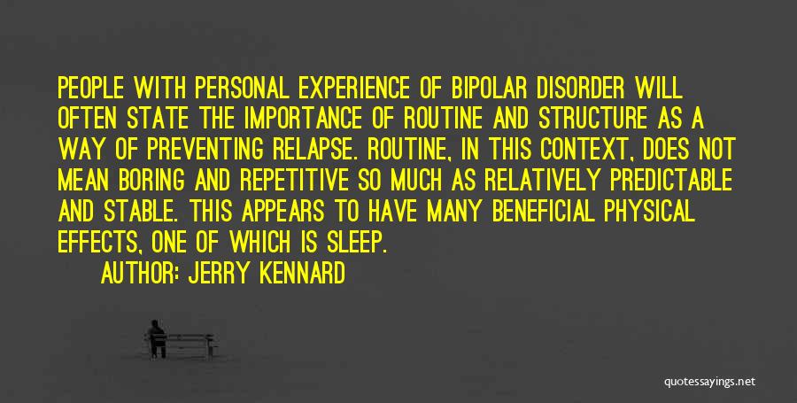 Jerry Kennard Quotes: People With Personal Experience Of Bipolar Disorder Will Often State The Importance Of Routine And Structure As A Way Of