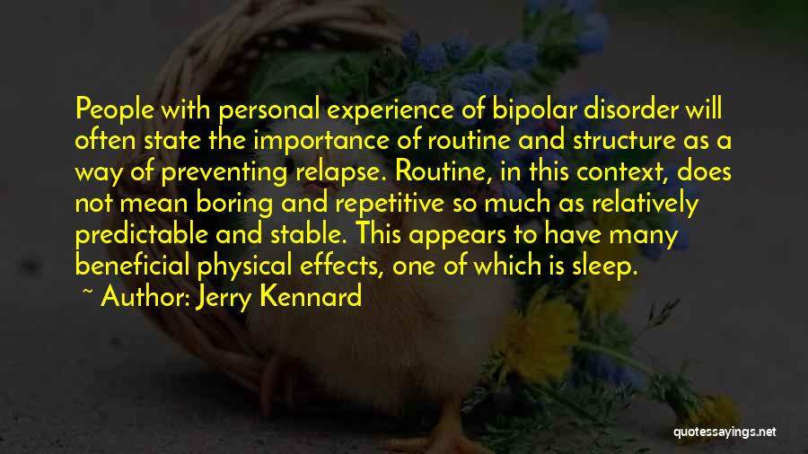 Jerry Kennard Quotes: People With Personal Experience Of Bipolar Disorder Will Often State The Importance Of Routine And Structure As A Way Of