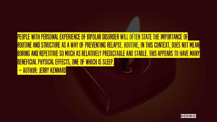 Jerry Kennard Quotes: People With Personal Experience Of Bipolar Disorder Will Often State The Importance Of Routine And Structure As A Way Of