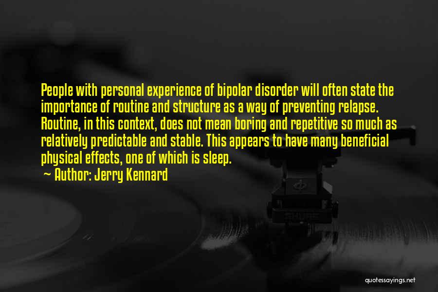 Jerry Kennard Quotes: People With Personal Experience Of Bipolar Disorder Will Often State The Importance Of Routine And Structure As A Way Of