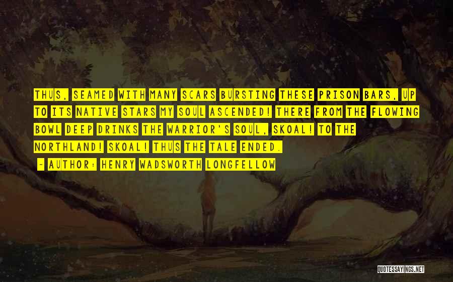 Henry Wadsworth Longfellow Quotes: Thus, Seamed With Many Scars Bursting These Prison Bars, Up To Its Native Stars My Soul Ascended! There From The