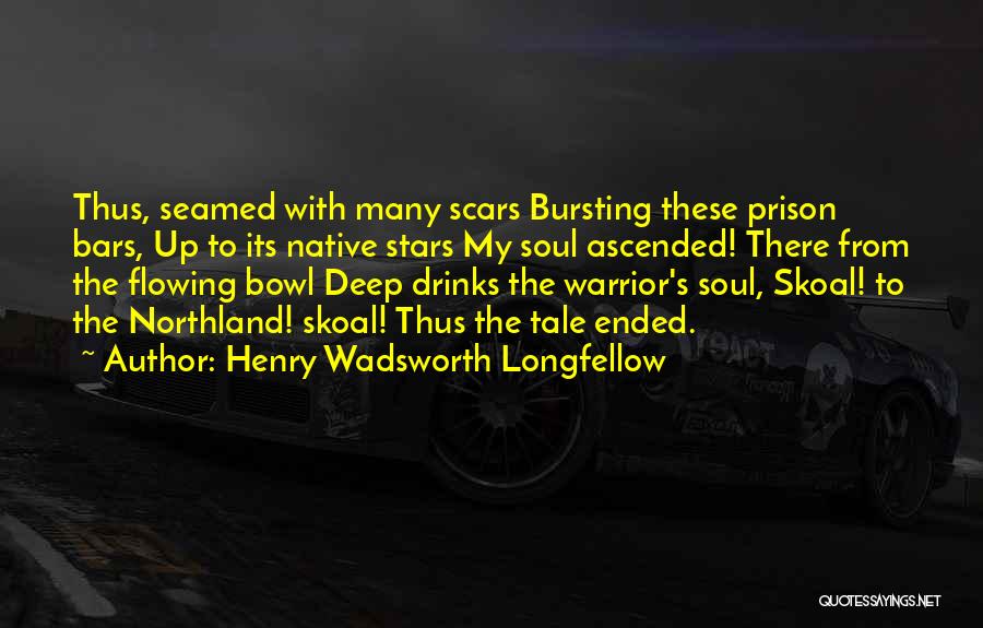 Henry Wadsworth Longfellow Quotes: Thus, Seamed With Many Scars Bursting These Prison Bars, Up To Its Native Stars My Soul Ascended! There From The