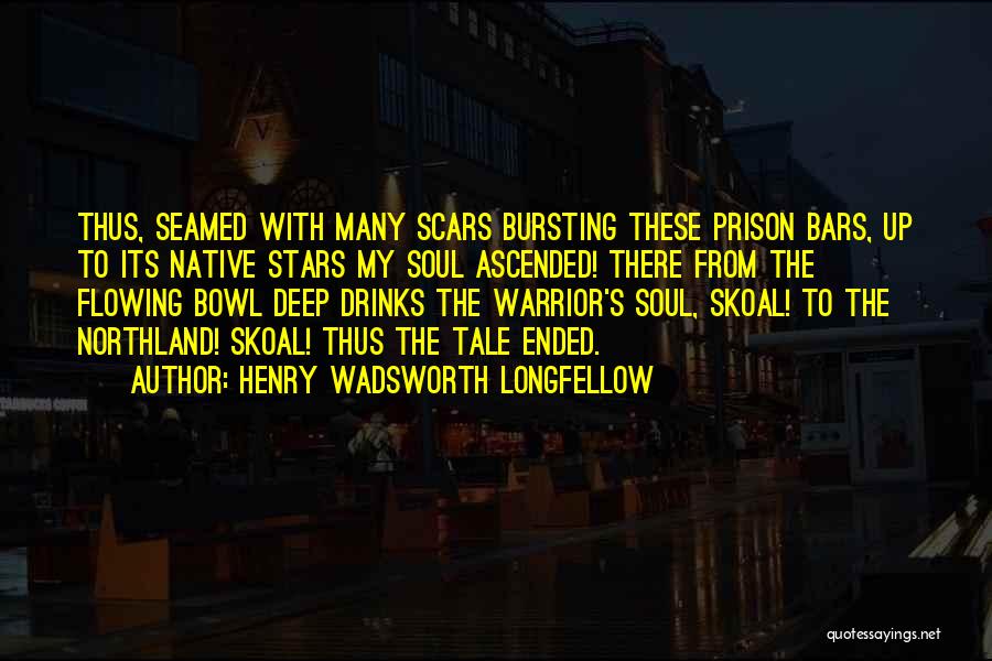 Henry Wadsworth Longfellow Quotes: Thus, Seamed With Many Scars Bursting These Prison Bars, Up To Its Native Stars My Soul Ascended! There From The