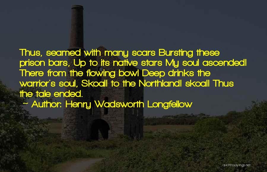 Henry Wadsworth Longfellow Quotes: Thus, Seamed With Many Scars Bursting These Prison Bars, Up To Its Native Stars My Soul Ascended! There From The