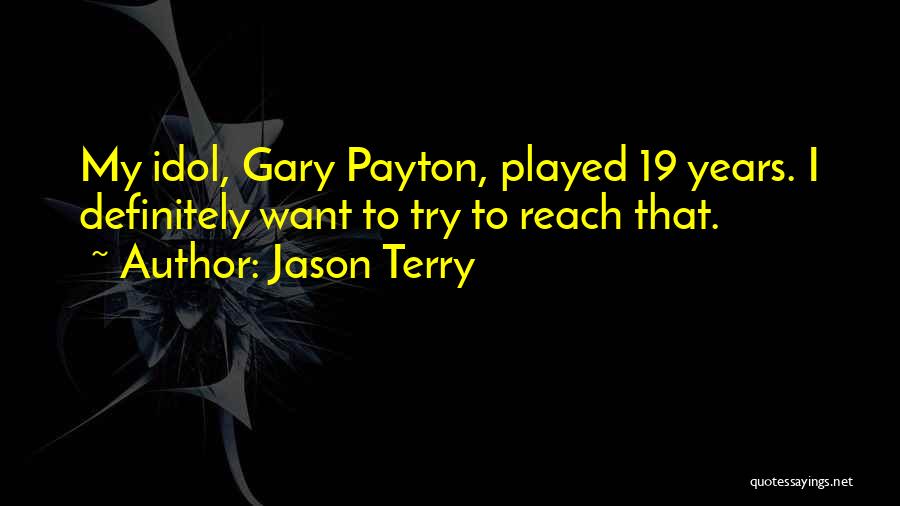 Jason Terry Quotes: My Idol, Gary Payton, Played 19 Years. I Definitely Want To Try To Reach That.