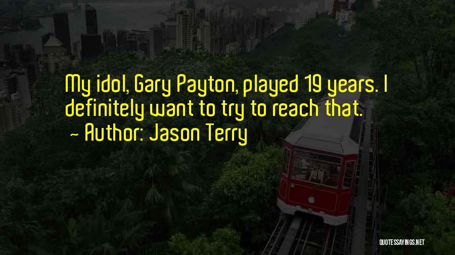 Jason Terry Quotes: My Idol, Gary Payton, Played 19 Years. I Definitely Want To Try To Reach That.