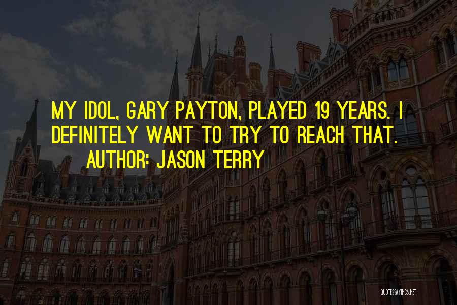 Jason Terry Quotes: My Idol, Gary Payton, Played 19 Years. I Definitely Want To Try To Reach That.