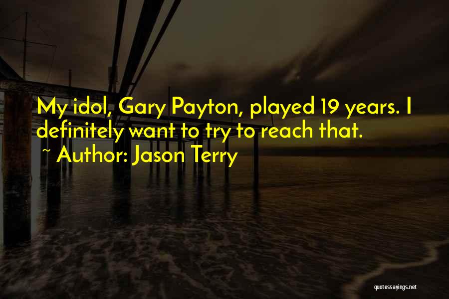 Jason Terry Quotes: My Idol, Gary Payton, Played 19 Years. I Definitely Want To Try To Reach That.