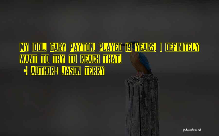 Jason Terry Quotes: My Idol, Gary Payton, Played 19 Years. I Definitely Want To Try To Reach That.