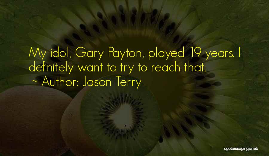 Jason Terry Quotes: My Idol, Gary Payton, Played 19 Years. I Definitely Want To Try To Reach That.