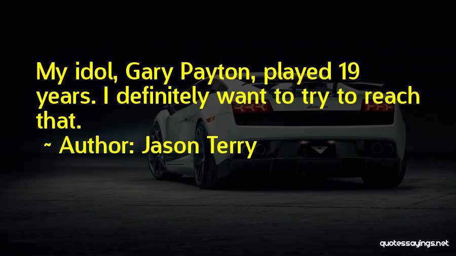 Jason Terry Quotes: My Idol, Gary Payton, Played 19 Years. I Definitely Want To Try To Reach That.