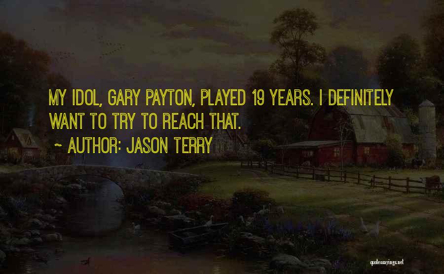 Jason Terry Quotes: My Idol, Gary Payton, Played 19 Years. I Definitely Want To Try To Reach That.