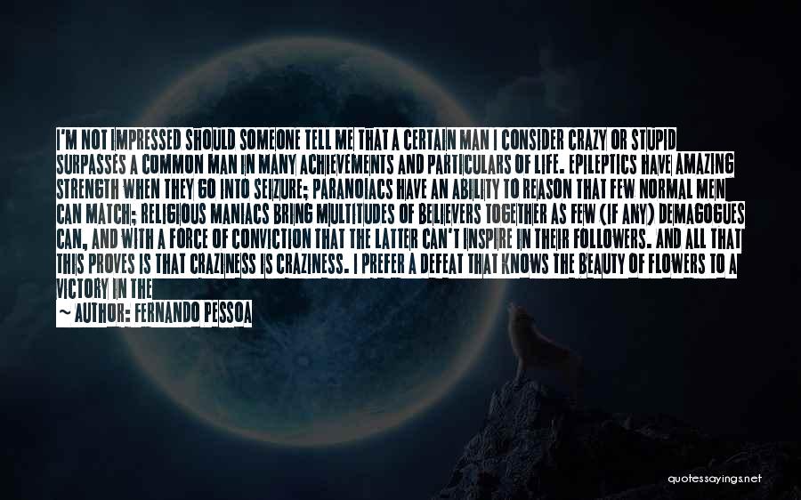 Fernando Pessoa Quotes: I'm Not Impressed Should Someone Tell Me That A Certain Man I Consider Crazy Or Stupid Surpasses A Common Man