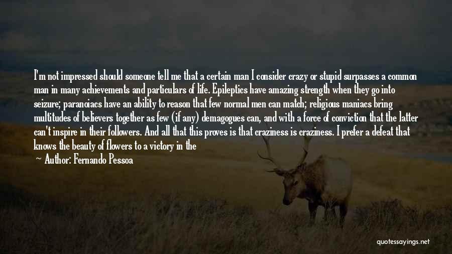 Fernando Pessoa Quotes: I'm Not Impressed Should Someone Tell Me That A Certain Man I Consider Crazy Or Stupid Surpasses A Common Man