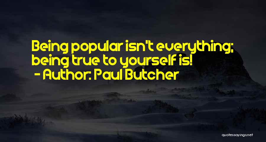 Paul Butcher Quotes: Being Popular Isn't Everything; Being True To Yourself Is!