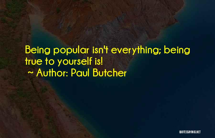 Paul Butcher Quotes: Being Popular Isn't Everything; Being True To Yourself Is!