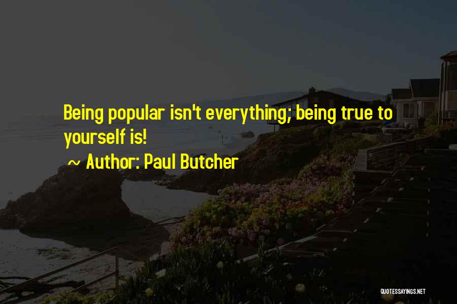 Paul Butcher Quotes: Being Popular Isn't Everything; Being True To Yourself Is!