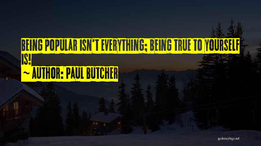 Paul Butcher Quotes: Being Popular Isn't Everything; Being True To Yourself Is!