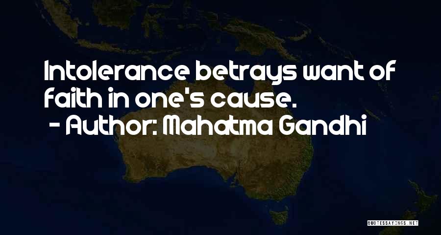 Mahatma Gandhi Quotes: Intolerance Betrays Want Of Faith In One's Cause.