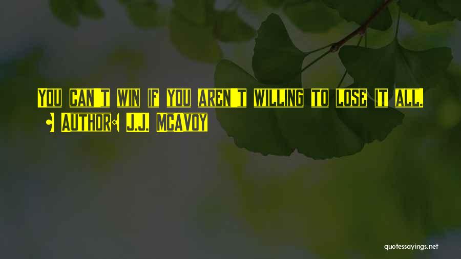 J.J. McAvoy Quotes: You Can't Win If You Aren't Willing To Lose It All.