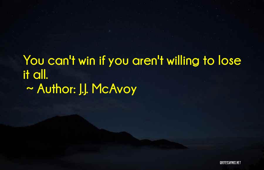 J.J. McAvoy Quotes: You Can't Win If You Aren't Willing To Lose It All.