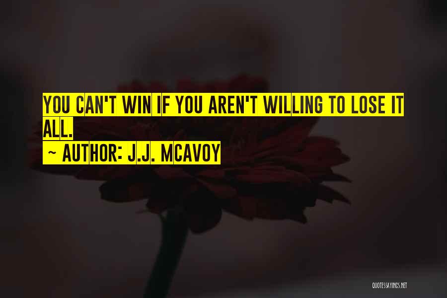 J.J. McAvoy Quotes: You Can't Win If You Aren't Willing To Lose It All.