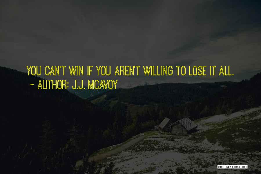 J.J. McAvoy Quotes: You Can't Win If You Aren't Willing To Lose It All.