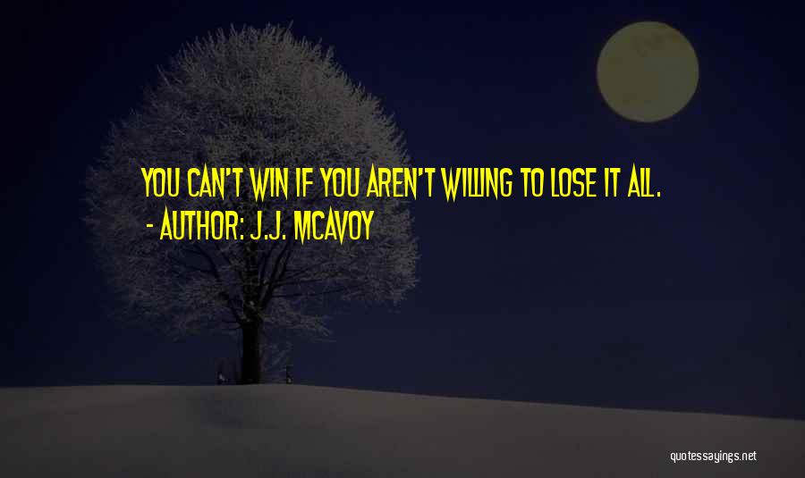 J.J. McAvoy Quotes: You Can't Win If You Aren't Willing To Lose It All.