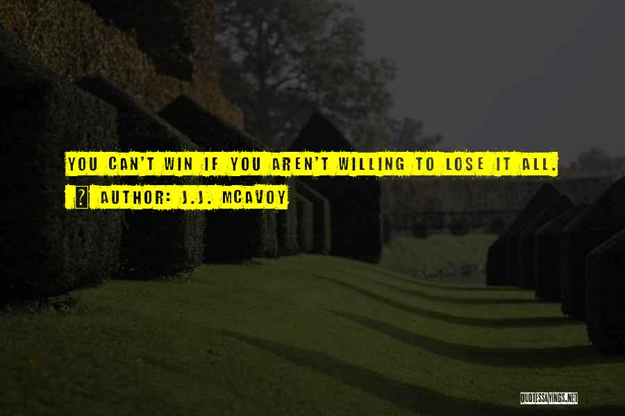 J.J. McAvoy Quotes: You Can't Win If You Aren't Willing To Lose It All.