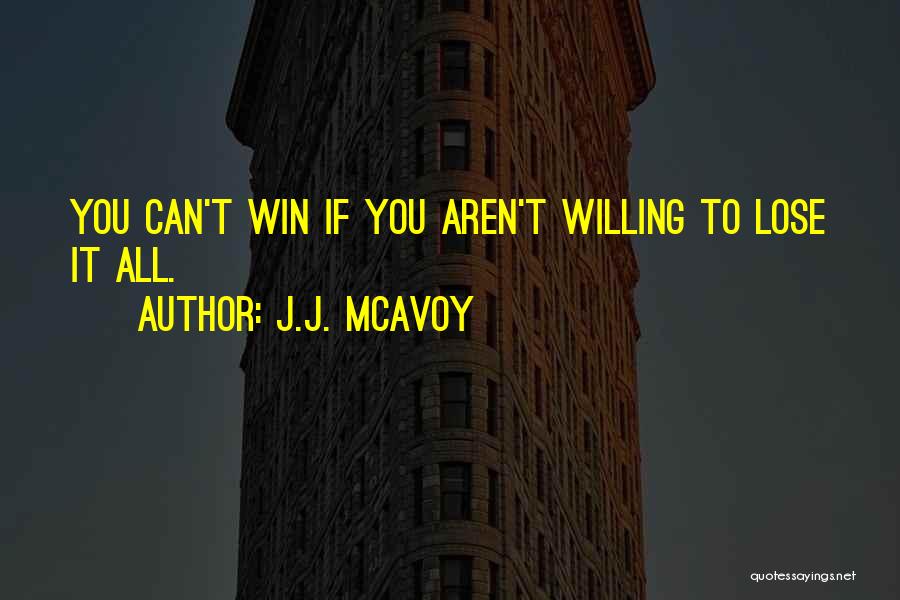 J.J. McAvoy Quotes: You Can't Win If You Aren't Willing To Lose It All.