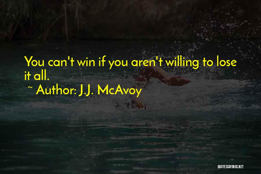 J.J. McAvoy Quotes: You Can't Win If You Aren't Willing To Lose It All.