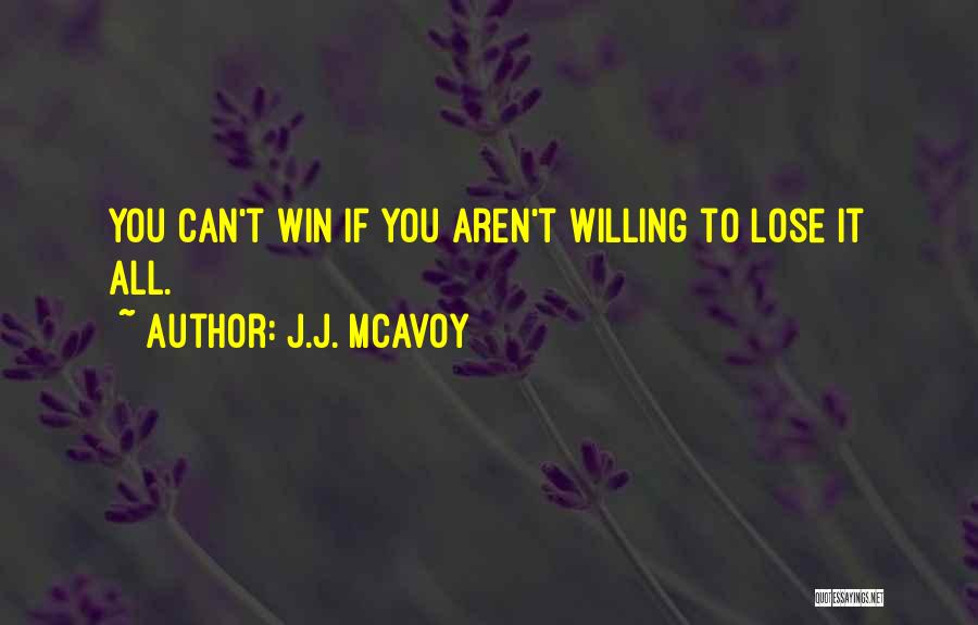 J.J. McAvoy Quotes: You Can't Win If You Aren't Willing To Lose It All.